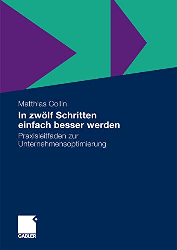 In zwölf Schritten einfach besser werden: Praxisleitfaden zur Unternehmensoptimierung von Gabler Verlag
