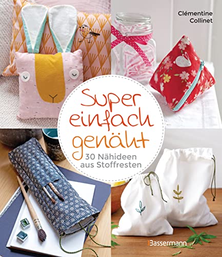 Super einfach genäht. 30 Nähideen aus Stoffresten: für Accessoires, Home-Deko und Kinderzimmer. Besonders für Anfänger*innen geeignet Super einfach genäht. 30 Nähideen aus Stoffresten: für Accessoires, Home-Deko und Kinderzimmer. Besonders für Anfänger*innen geeignet