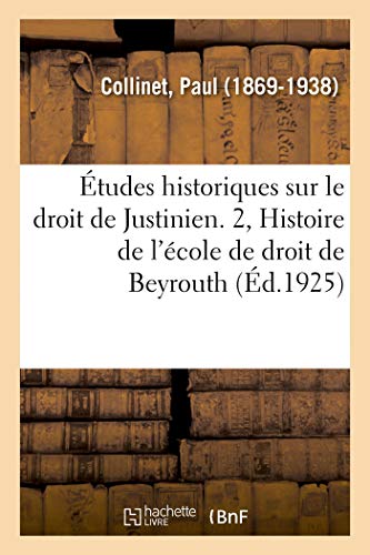 Études historiques sur le droit de Justinien. 2, Histoire de l'école de droit de Beyrouth von Hachette Livre - BNF