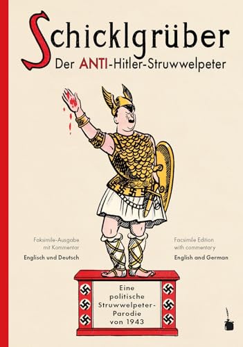 Schicklgrüber. Der Anti-Hitler Struwwelpeter: Eine politische Struwwelpeter-Parodie von 1943 (Der Struwwelpeter) von Edition Tintenfaß