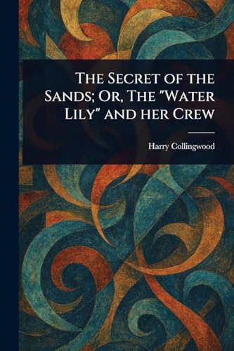 The Secret of the Sands; Or, The "Water Lily" and Her Crew The Secret of the Sands; Or, The "Water Lily" and Her Crew von Anson Street Press