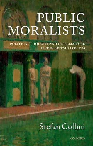 Public Moralists: Political Thought and Intellectual Life in Britain, 1850-1930 (Clarendon Paperbacks)