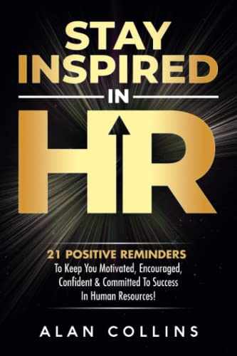 Stay Inspired in HR: 21 Positive Reminders To Keep You Motivated, Encouraged, Confident & Committed To Success In Human Resources! von Success in HR Publishing