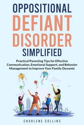Oppositional Defiant Disorder Simplified:: Practical Parenting Tips for Effective Communication, Emotional Support, and Behavior Management to Improve Your Family Dynamic von Independently published