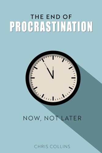 The End of Procrastination: Now Not Later von Independently published