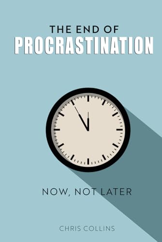 The End of Procrastination: Now Not Later von Independently published