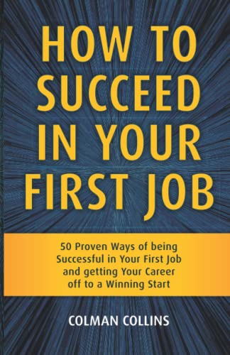 How to Succeed in Your First Job: 50 Proven Ways of being Successful in Your First Job and getting Your Career off to a Winning Start How to Succeed in Your First Job: 50 Proven Ways of being Successful in Your First Job and getting Your Career off to a Winning Start von Orla Kelly Publishing