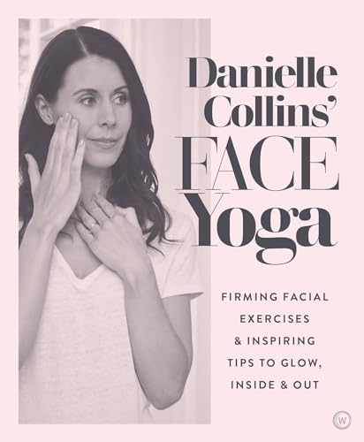 Danielle Collins' Face Yoga: Firming facial exercises & inspiring tips to glow, inside and out von Watkins Publishing