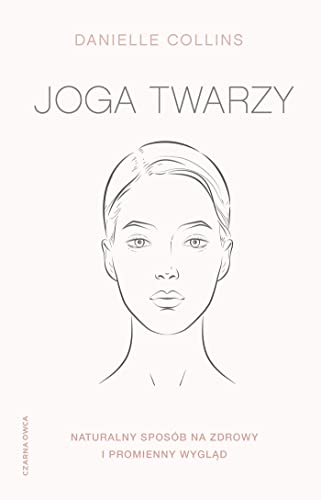 Joga twarzy: Naturalny sposób na zdrowy i promienny wygląd von Czarna Owca