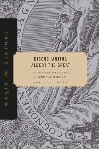 Disenchanting Albert the Great: The Life and Afterlife of a Medieval Magician (Magic in History) von Penn State University Press