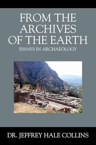 From the Archives of the Earth: Essays in Archaeology von Outskirts Press