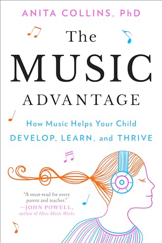 The Music Advantage: How Music Helps Your Child Develop, Learn, and Thrive