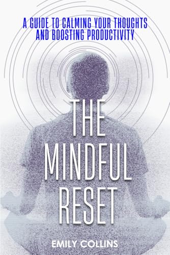 The Mindful Reset: A Guide to Calming Your Thoughts and Boosting Productivity von Independently published