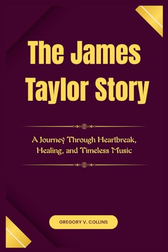 The James Taylor Story: A Journey Through Heartbreak, Healing, and Timeless Music von Independently published