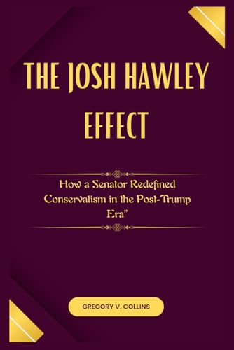 The Josh Hawley Effect: How a Senator Redefined Conservatism in the Post-Trump Era” von Independently published