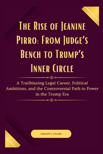 The Rise of Jeanine Pirro: From Judge’s Bench to Trump’s Inner Circle: A Trailblazing Legal Career, Political Ambitions, and the Controversial Path to Power in the Trump Era von Independently published