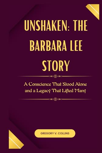 Unshaken: The Barbara Lee Story: A Conscience That Stood Alone and a Legacy That Lifted Many von Independently published