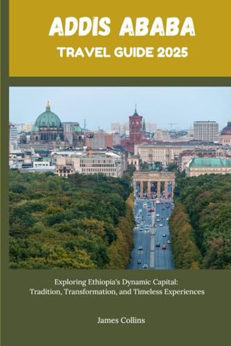 ADDIS ABABA TRAVEL GUIDE 2025: Exploring Ethiopia's Dynamic Capital: Tradition, Transformation, and Timeless Experiences ADDIS ABABA TRAVEL GUIDE 2025: Exploring Ethiopia's Dynamic Capital: Tradition, Transformation, and Timeless Experiences von Independently published