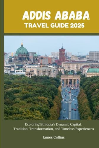 ADDIS ABABA TRAVEL GUIDE 2025: Exploring Ethiopia's Dynamic Capital: Tradition, Transformation, and Timeless Experiences ADDIS ABABA TRAVEL GUIDE 2025: Exploring Ethiopia's Dynamic Capital: Tradition, Transformation, and Timeless Experiences von Independently published