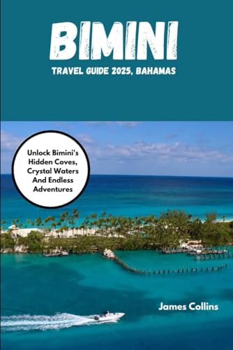 BIMINI TRAVEL GUIDE 2025, BAHAMAS: Unlock Bimini's Hidden Coves, Crystal Waters And Endless Adventures BIMINI TRAVEL GUIDE 2025, BAHAMAS: Unlock Bimini's Hidden Coves, Crystal Waters And Endless Adventures von Independently published