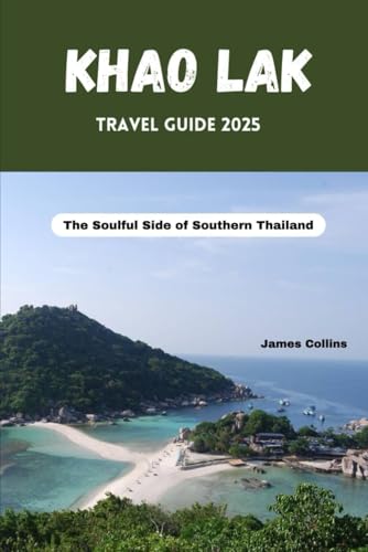 KHAO LAK TRAVEL GUIDE 2025: The Soulful Side of Southern Thailand KHAO LAK TRAVEL GUIDE 2025: The Soulful Side of Southern Thailand von Independently published