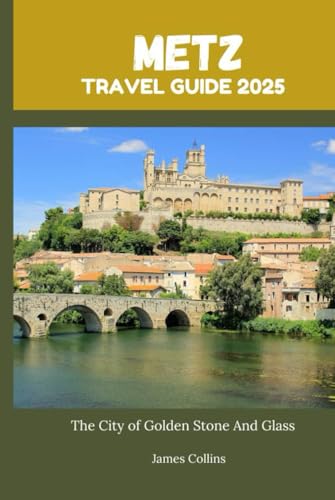 METZ TRAVEL GUIDE 2025: The City of Golden Stone And Glass METZ TRAVEL GUIDE 2025: The City of Golden Stone And Glass von Independently published