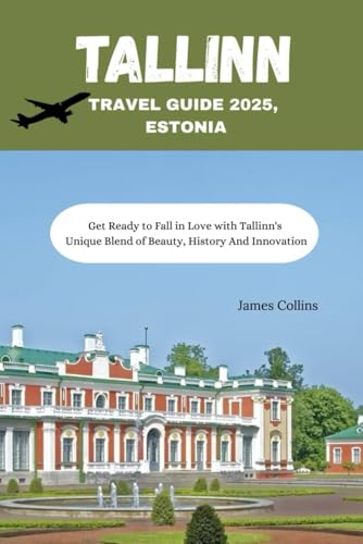 TALLINN TRAVEL GUIDE 2025, ESTONIA: Get Ready to Fall in Love with Tallinn's Unique Blend of Beauty, History And Innovation TALLINN TRAVEL GUIDE 2025, ESTONIA: Get Ready to Fall in Love with Tallinn's Unique Blend of Beauty, History And Innovation von Independently published