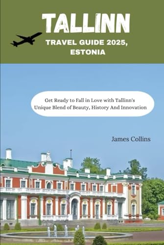 TALLINN TRAVEL GUIDE 2025, ESTONIA: Get Ready to Fall in Love with Tallinn's Unique Blend of Beauty, History And Innovation TALLINN TRAVEL GUIDE 2025, ESTONIA: Get Ready to Fall in Love with Tallinn's Unique Blend of Beauty, History And Innovation von Independently published