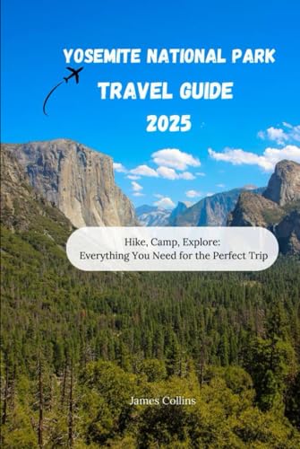 YOSEMITE NATIONAL PARK TRAVEL GUIDE 2025: Hike, Camp, Explore: Everything You Need for the Perfect Trip YOSEMITE NATIONAL PARK TRAVEL GUIDE 2025: Hike, Camp, Explore: Everything You Need for the Perfect Trip von Independently published