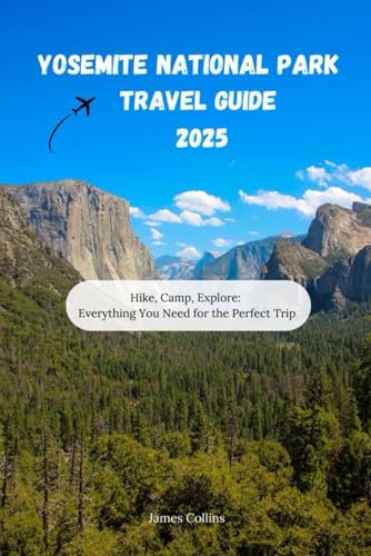 YOSEMITE NATIONAL PARK TRAVEL GUIDE 2025: Hike, Camp, Explore: Everything You Need for the Perfect Trip YOSEMITE NATIONAL PARK TRAVEL GUIDE 2025: Hike, Camp, Explore: Everything You Need for the Perfect Trip von Independently published