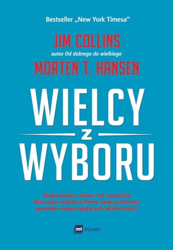 Wielcy z wyboru: Niepewność, chaos, łut szczęścia dlaczego niektóre firmy święcą triumfy pomimo niesprzyjających okol Wielcy z wyboru: Niepewność, chaos, łut szczęścia dlaczego niektóre firmy święcą triumfy pomimo niesprzyjających okol