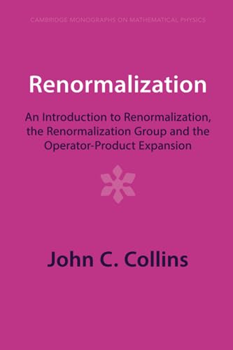 Renormalization: An Introduction to Renormalization, the Renormalization Group and the Operator-product Expansion (Cambridge Monographs on Mathematical Physics)