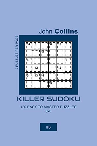 Killer Sudoku - 120 Easy To Master Puzzles 6x6 - 6 (Killer Sudoku Puzzle Book 6x6, Band 6)