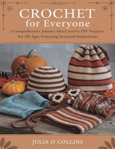 Crochet for Everyone: A Comprehensive Journey into Creative DIY Projects for All Ages Featuring Seasonal Inspirations von Independently published