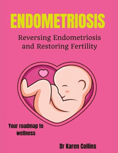 ENDOMETRIOSIS: REVERSING ENDOMETRIOSIS AND RESTORING FERTILITY: Your complete roadmap to wellness von Independently published