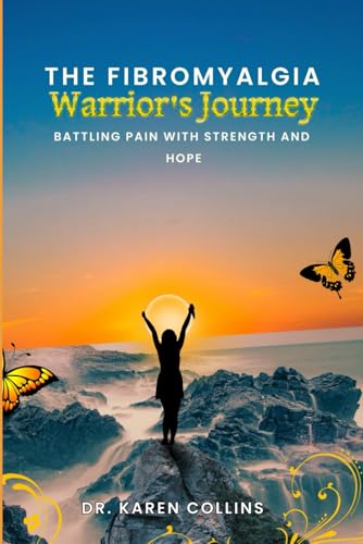 The Fibromyalgia Warrior's Journey: Battling pain with strength and hope von Independently published