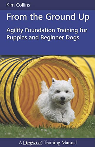 From the Ground Up: Agility Foundation Training for Puppies and Beginner Dogs (Dogwise Training Manual)