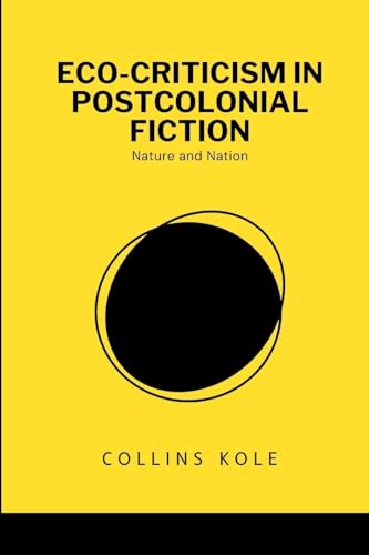 Eco-Criticism in Postcolonial Fiction: Nature and Nation von Cherish Studios