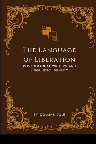 The Language of Liberation: Postcolonial Writers and Linguistic Identity