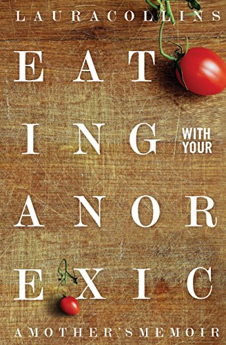 Eating With Your Anorexic: A Mother's Memoir