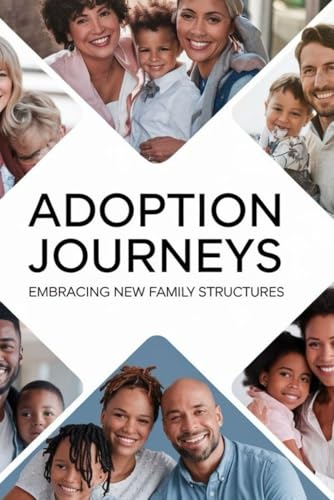 Adoption Journeys: Embracing New Family Structures von Independently published