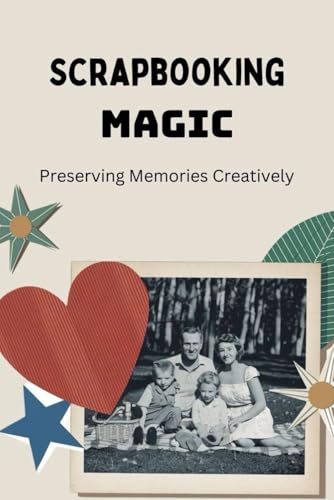 Scrapbooking Magic: Preserving Memories Creatively von Independently published