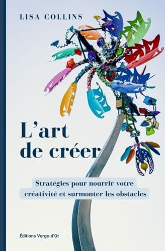 L'art de créer: Stratégies pour nourrir votre créativité et surmonter les obstacles von Éditions Verge d'Or
