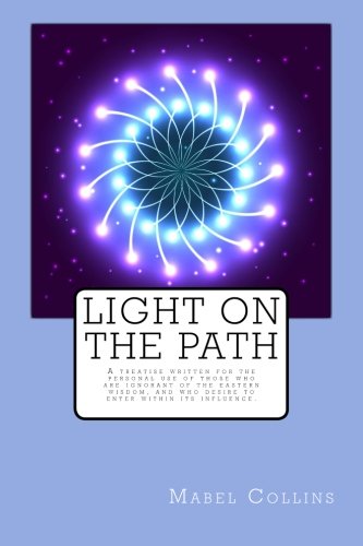 Light On The Path: A treatise written for the personal use of those who are ignorant of the eastern wisdom, and who desire to enter within its influence. von CreateSpace Independent Publishing Platform