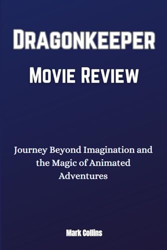 Dragonkeeper Movie Review: Journey Beyond Imagination and the Magic of Animated Adventures von Independently published