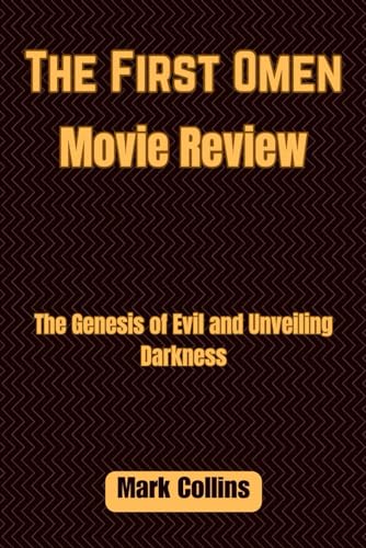 The First Omen Movie Review: The Genesis of Evil and Unveiling Darkness von Independently published
