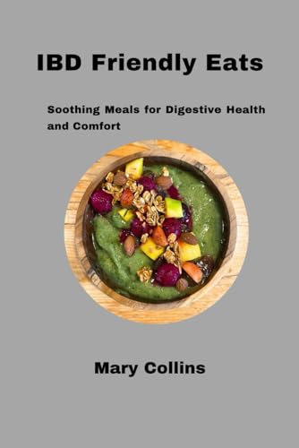 IBD Friendly Eats: Soothing Meals for Digestive Health and Comfort von Independently published