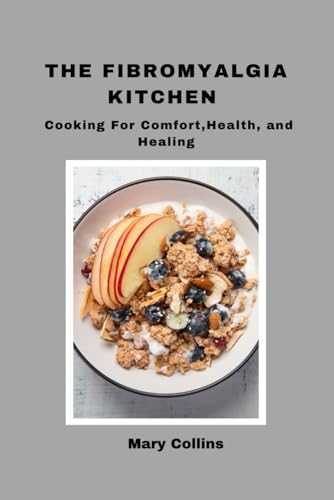 The Fibromyalgia Kitchen: Cooking for Comfort, Health, and Healing von Independently published