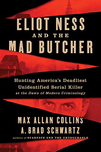 Eliot Ness and the Mad Butcher: Hunting America's Deadliest Unidentified Serial Killer at the Dawn of Modern Criminology Eliot Ness and the Mad Butcher: Hunting America's Deadliest Unidentified Serial Killer at the Dawn of Modern Criminology