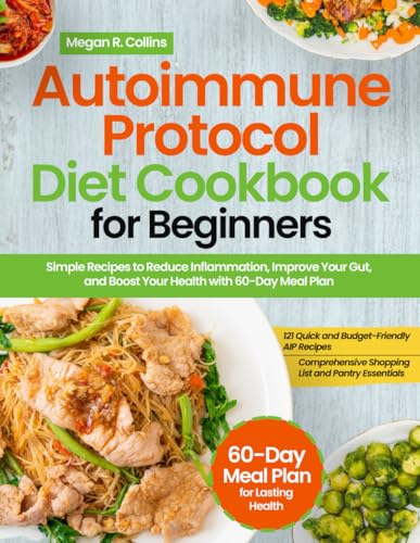 Autoimmue Protocol Diet Cookbook For Beginners: Simple Recipes to Reduce Inflammation, Improve Your Gut, and Boost Your Health with 60-Day Meal Plan von Independently published